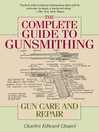 Cover image for The Complete Guide to Gunsmithing: Gun Care and Repair